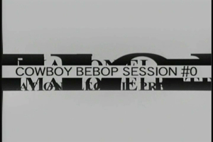 Cowboy Bebop - Session #0
